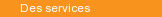 Des services