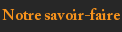 Notre savoir-faire
